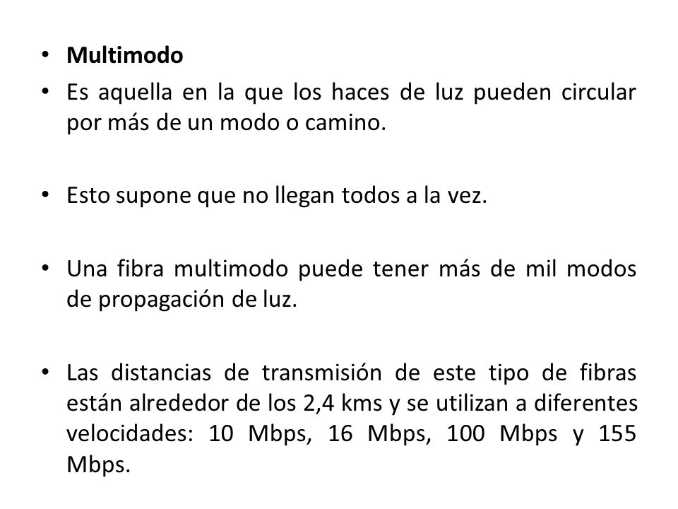 Multimodo Es aquella en la que los haces de luz pueden circular por más de un modo o camino. Esto supone que no llegan todos a la vez.