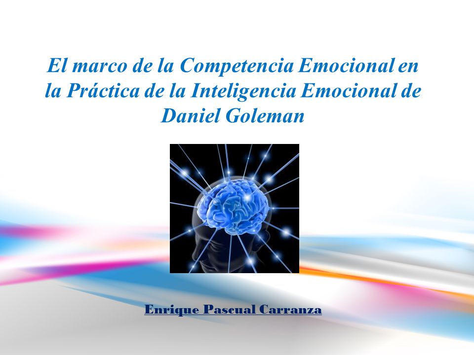 El marco de la Competencia Emocional en la Práctica de la Inteligencia Emocional de Daniel Goleman Enrique Pascual Carranza