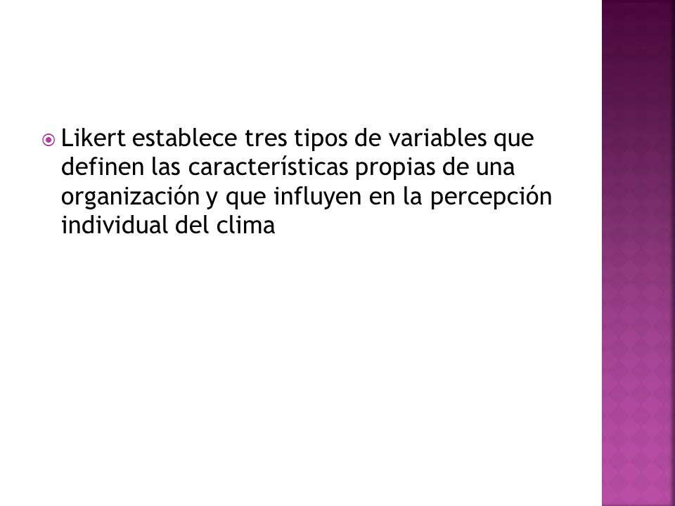 Likert establece tres tipos de variables que definen las características propias de una organización y que influyen en la percepción individual del clima