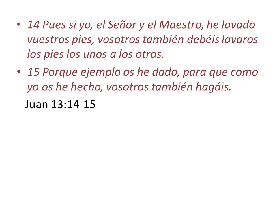 14 Pues si yo, el Señor y el Maestro, he lavado vuestros pies, vosotros también debéis lavaros los pies los unos a los otros.