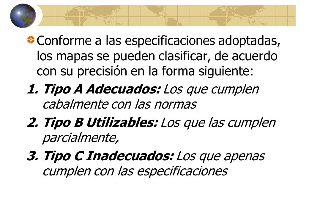 Conforme a las especificaciones adoptadas, los mapas se pueden clasificar, de acuerdo con su precisión en la forma siguiente: