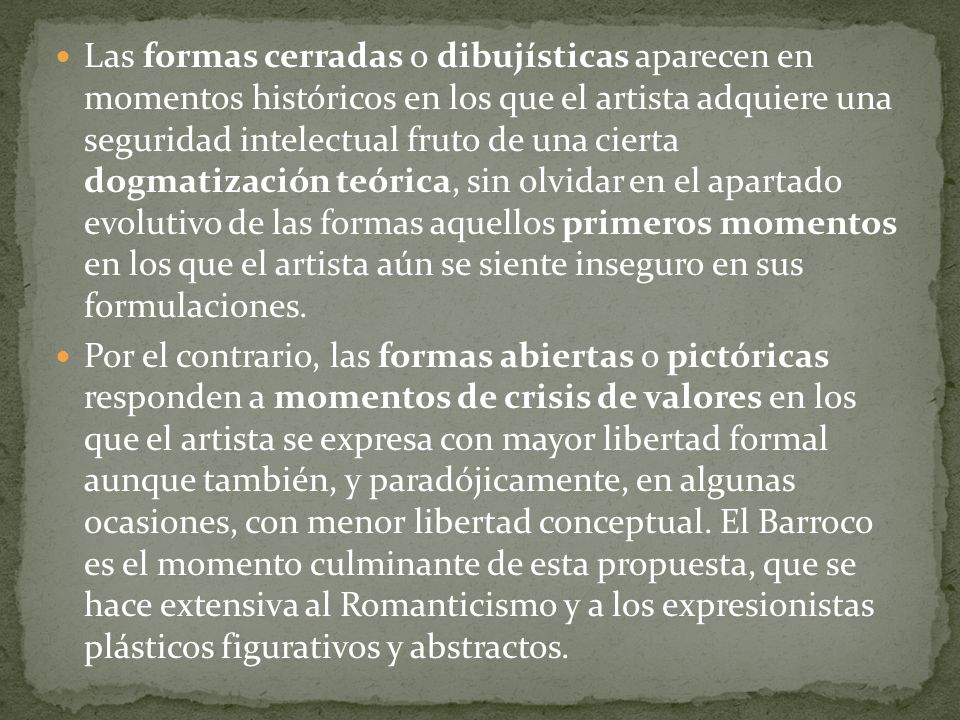 Las formas cerradas o dibujísticas aparecen en momentos históricos en los que el artista adquiere una seguridad intelectual fruto de una cierta dogmatización teórica, sin olvidar en el apartado evolutivo de las formas aquellos primeros momentos en los que el artista aún se siente inseguro en sus formulaciones.