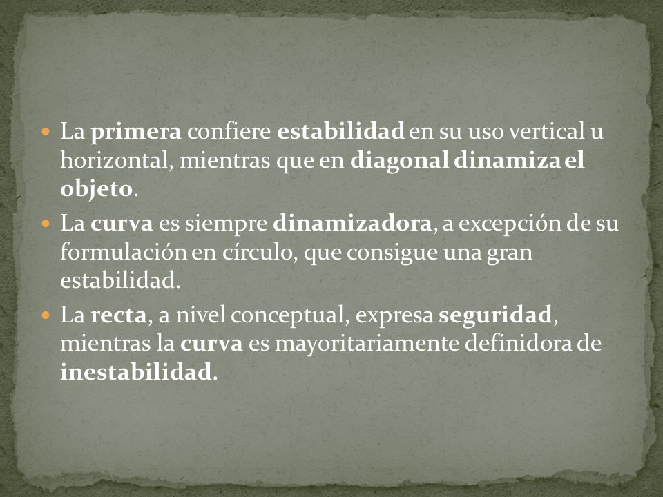 La primera confiere estabilidad en su uso vertical u horizontal, mientras que en diagonal dinamiza el objeto.