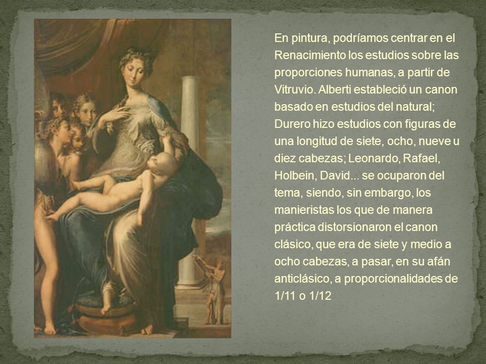 En pintura, podríamos centrar en el Renacimiento los estudios sobre las proporciones humanas, a partir de Vitruvio.