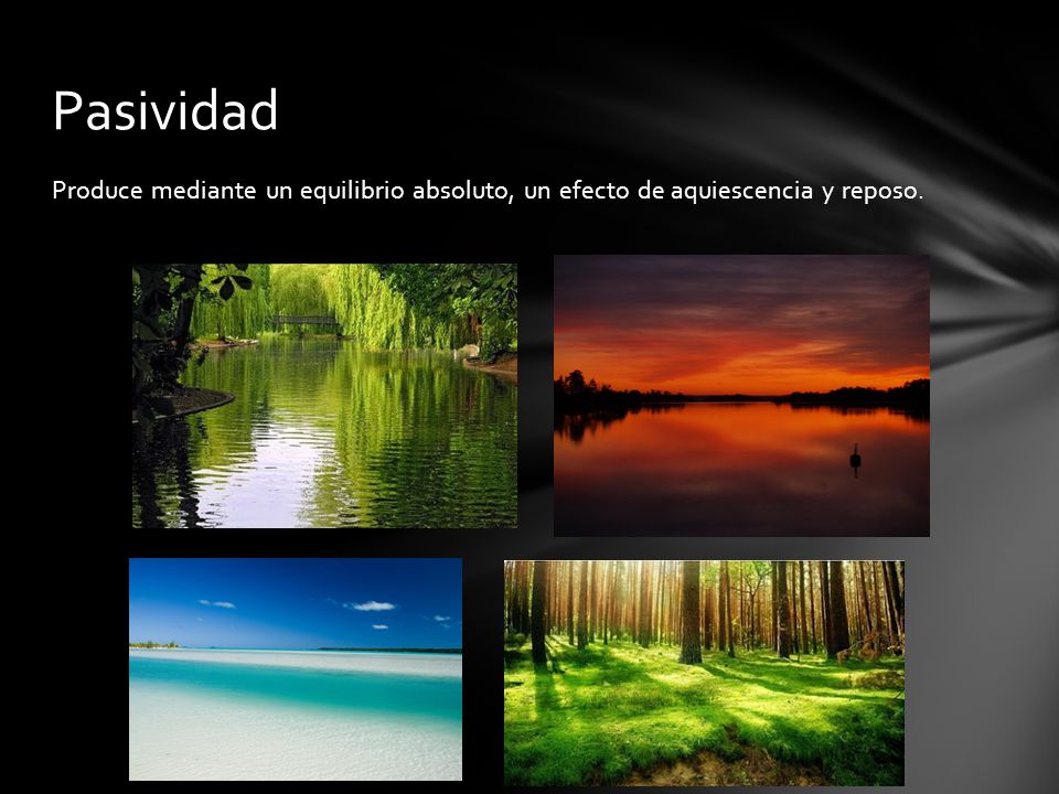 Pasividad Produce mediante un equilibrio absoluto, un efecto de aquiescencia y reposo.