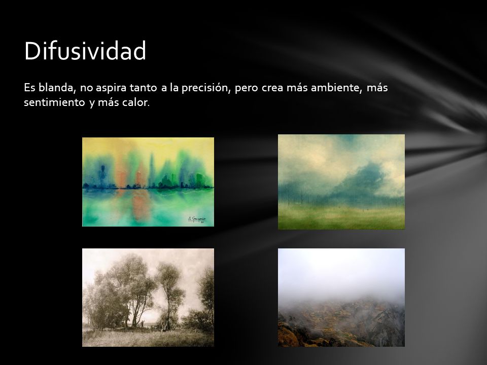 Difusividad Es blanda, no aspira tanto a la precisión, pero crea más ambiente, más sentimiento y más calor.