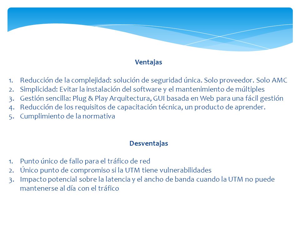 Ventajas Reducción de la complejidad: solución de seguridad única. Solo proveedor. Solo AMC.
