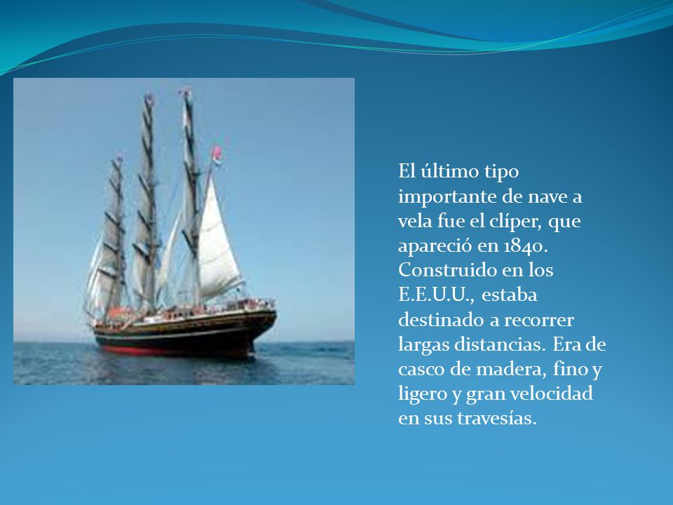 El último tipo importante de nave a vela fue el clíper, que apareció en 1840.
