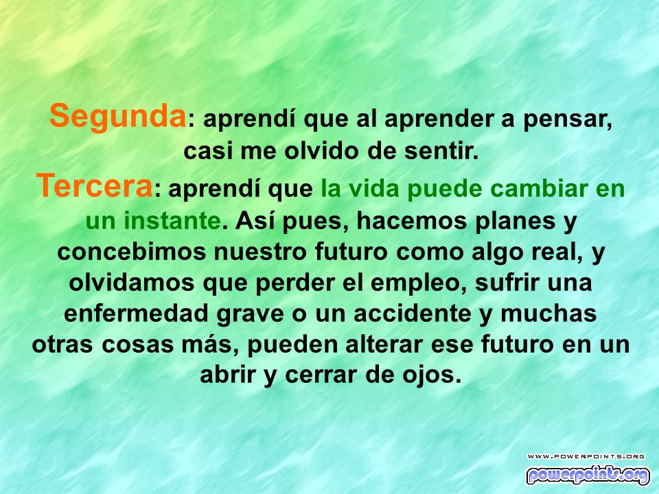 Segunda: aprendí que al aprender a pensar, casi me olvido de sentir.