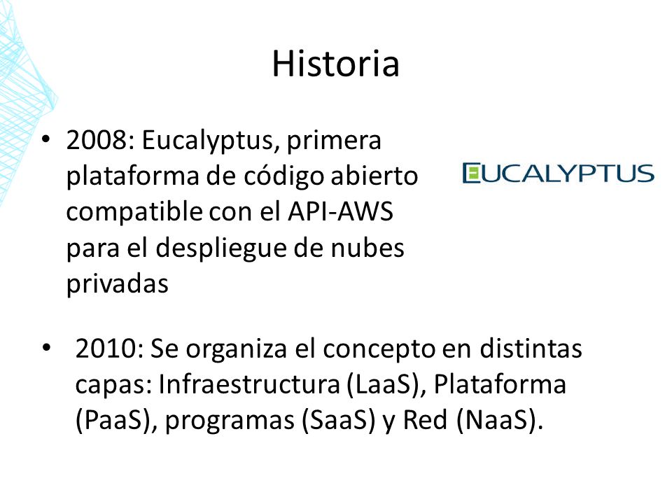 Historia 2008: Eucalyptus, primera plataforma de código abierto compatible con el API-AWS para el despliegue de nubes privadas.
