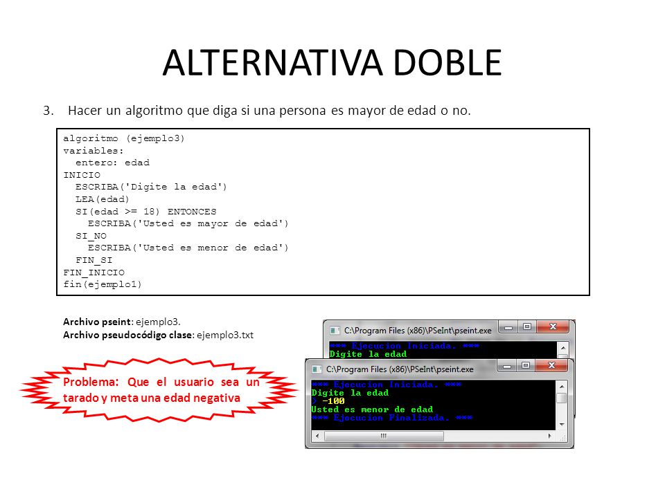 ALTERNATIVA DOBLE Hacer un algoritmo que diga si una persona es mayor de edad o no. algoritmo (ejemplo3)