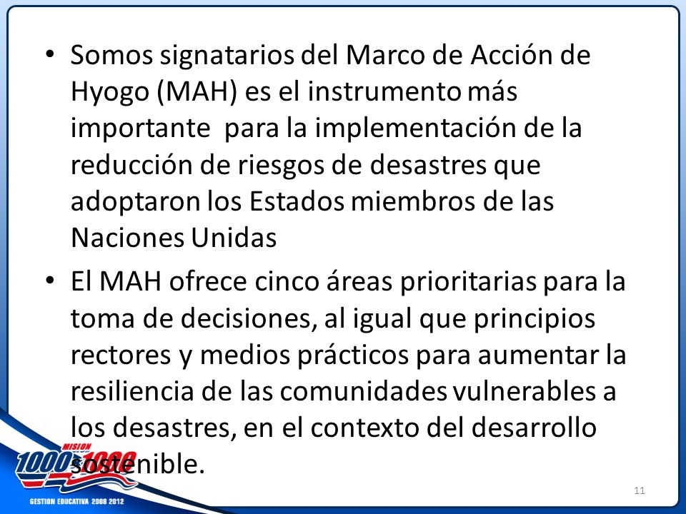 Somos signatarios del Marco de Acción de Hyogo (MAH) es el instrumento más importante para la implementación de la reducción de riesgos de desastres que adoptaron los Estados miembros de las Naciones Unidas