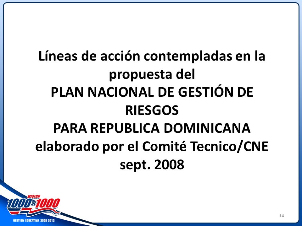 Líneas de acción contempladas en la propuesta del PLAN NACIONAL DE GESTIÓN DE RIESGOS PARA REPUBLICA DOMINICANA elaborado por el Comité Tecnico/CNE sept.