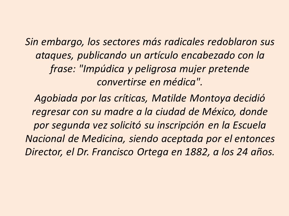 Sin embargo, los sectores más radicales redoblaron sus ataques, publicando un artículo encabezado con la frase: Impúdica y peligrosa mujer pretende convertirse en médica .