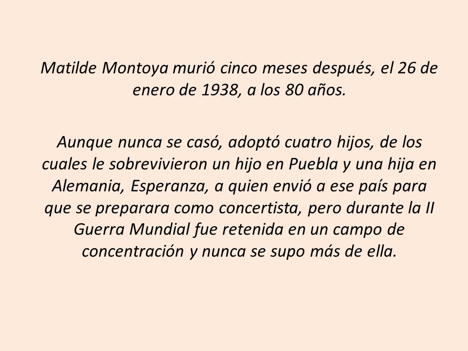 Matilde Montoya murió cinco meses después, el 26 de enero de 1938, a los 80 años.