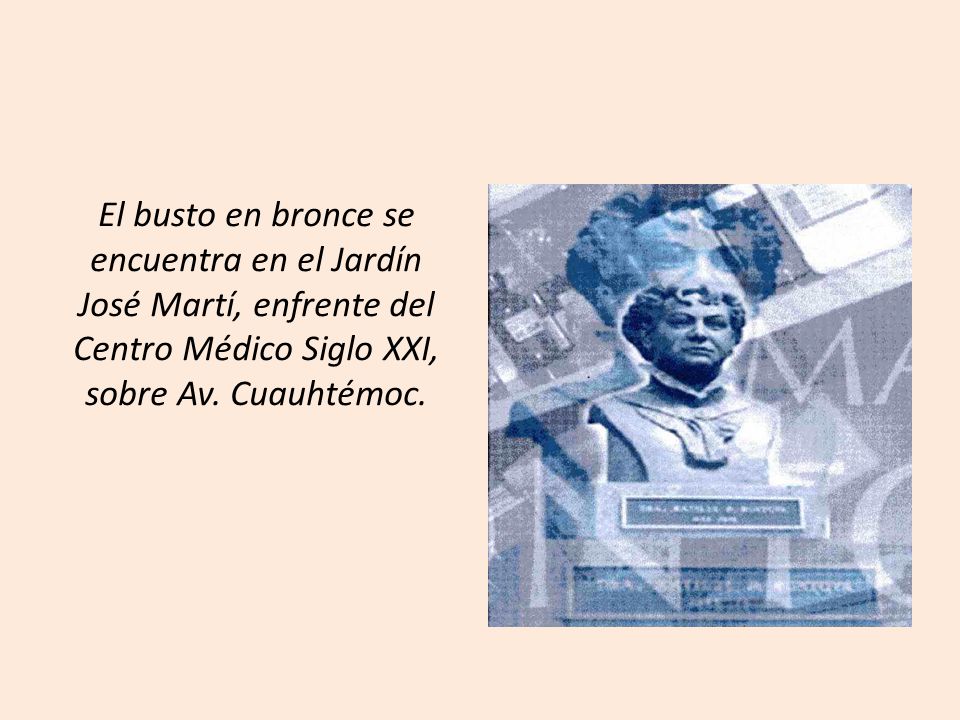 El busto en bronce se encuentra en el Jardín José Martí, enfrente del Centro Médico Siglo XXI, sobre Av.