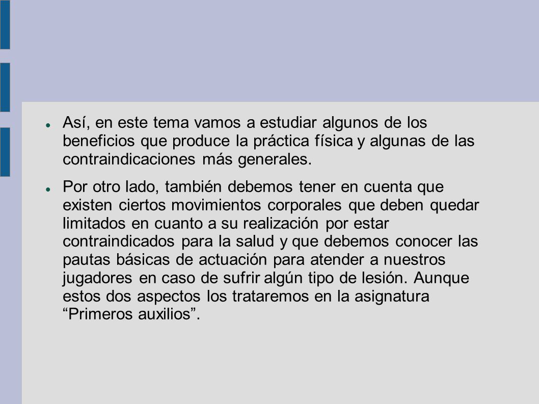 Así, en este tema vamos a estudiar algunos de los beneficios que produce la práctica física y algunas de las contraindicaciones más generales.