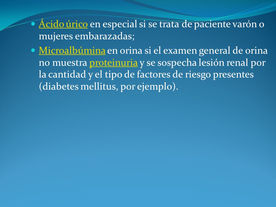 Ácido úrico en especial si se trata de paciente varón o mujeres embarazadas;
