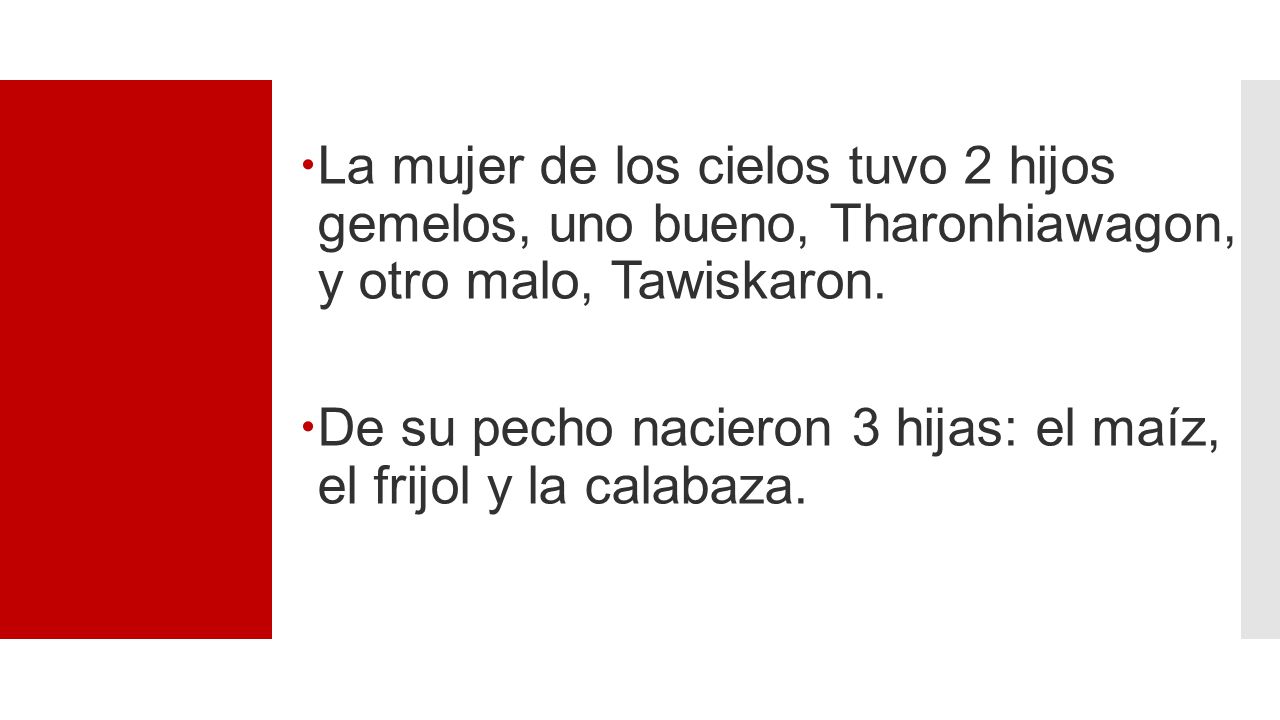 La mujer de los cielos tuvo 2 hijos gemelos, uno bueno, Tharonhiawagon, y otro malo, Tawiskaron.