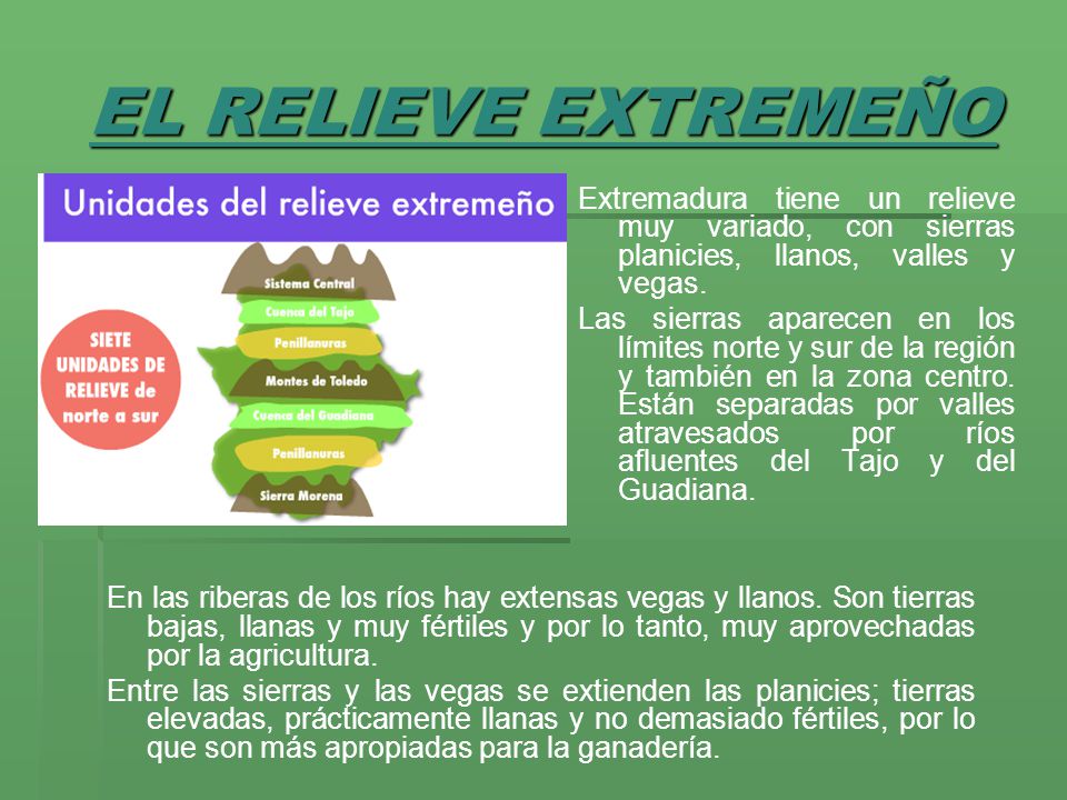 EL RELIEVE EXTREMEÑO Extremadura tiene un relieve muy variado, con sierras planicies, llanos, valles y vegas.