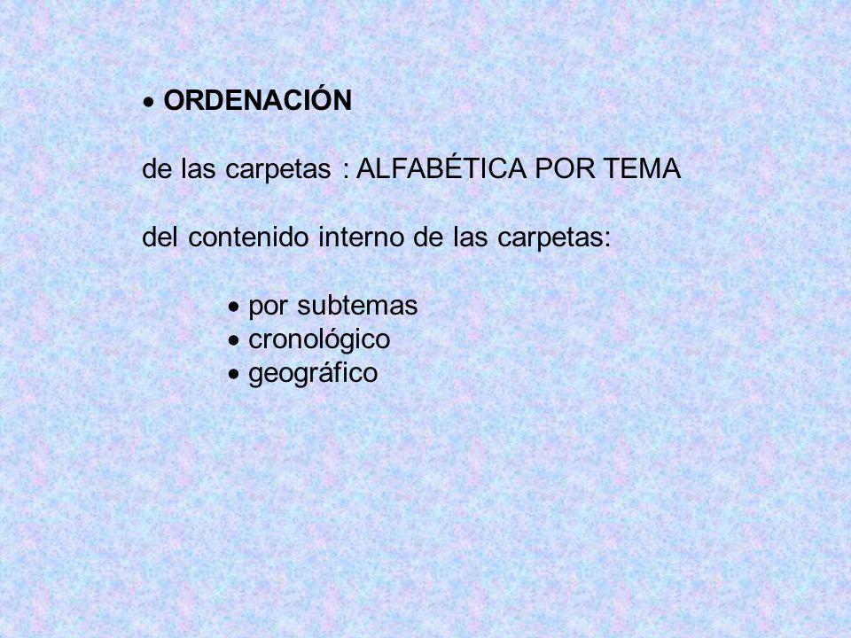 ORDENACIÓN de las carpetas : ALFABÉTICA POR TEMA. del contenido interno de las carpetas: por subtemas.