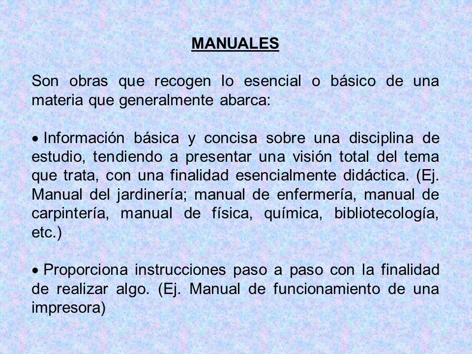 MANUALES Son obras que recogen lo esencial o básico de una materia que generalmente abarca: