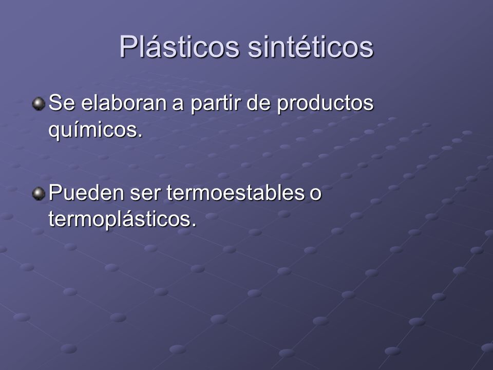 Plásticos sintéticos Se elaboran a partir de productos químicos.