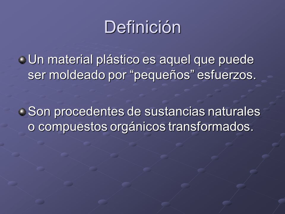 Definición Un material plástico es aquel que puede ser moldeado por pequeños esfuerzos.