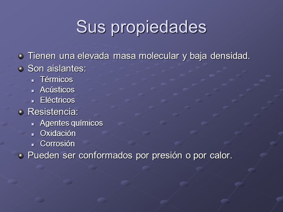 Sus propiedades Tienen una elevada masa molecular y baja densidad.