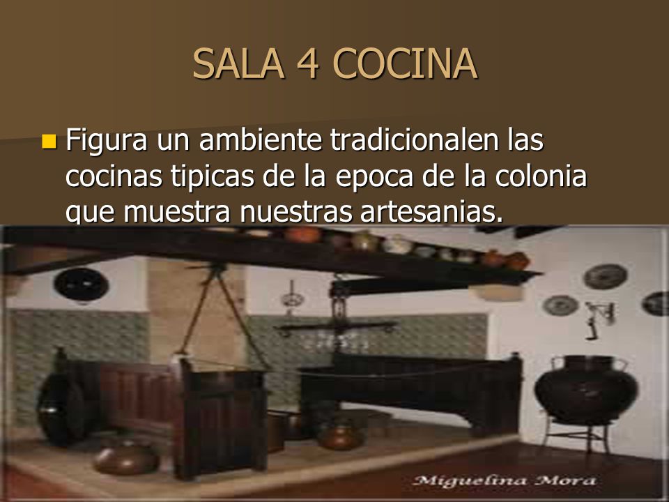 SALA 4 COCINA Figura un ambiente tradicionalen las cocinas tipicas de la epoca de la colonia que muestra nuestras artesanias.