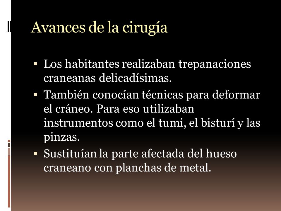Avances de la cirugía Los habitantes realizaban trepanaciones craneanas delicadísimas.