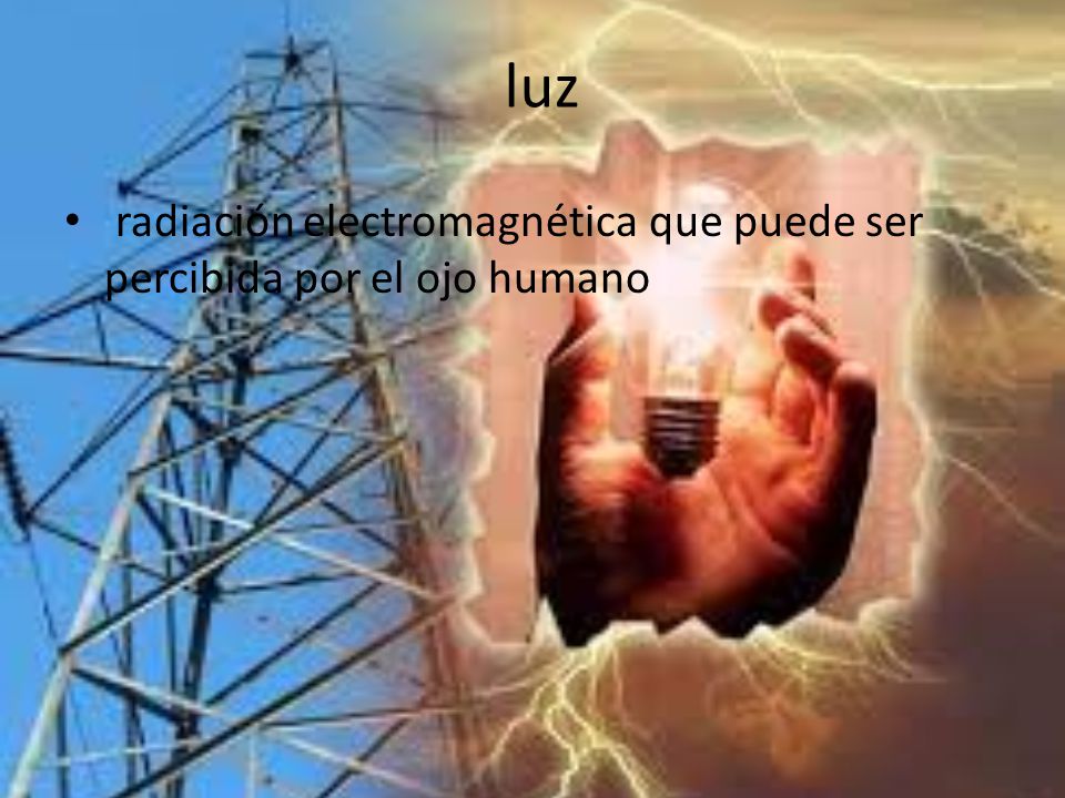 luz radiación electromagnética que puede ser percibida por el ojo humano