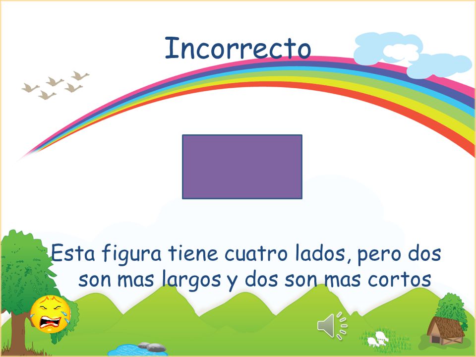 Incorrecto Esta figura tiene cuatro lados, pero dos son mas largos y dos son mas cortos