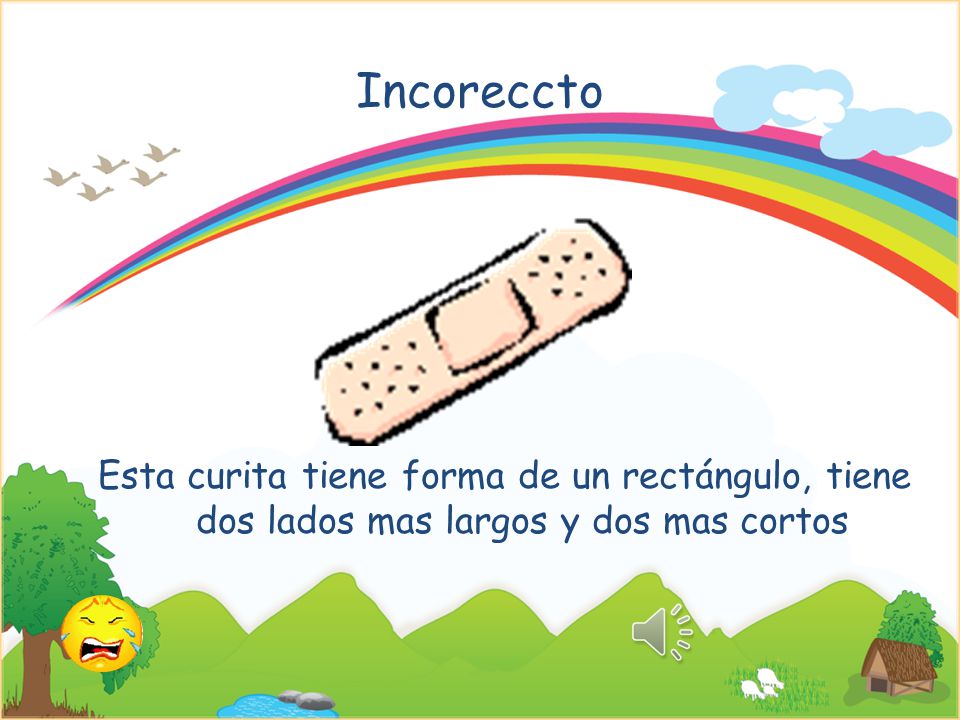 Incoreccto Esta curita tiene forma de un rectángulo, tiene dos lados mas largos y dos mas cortos