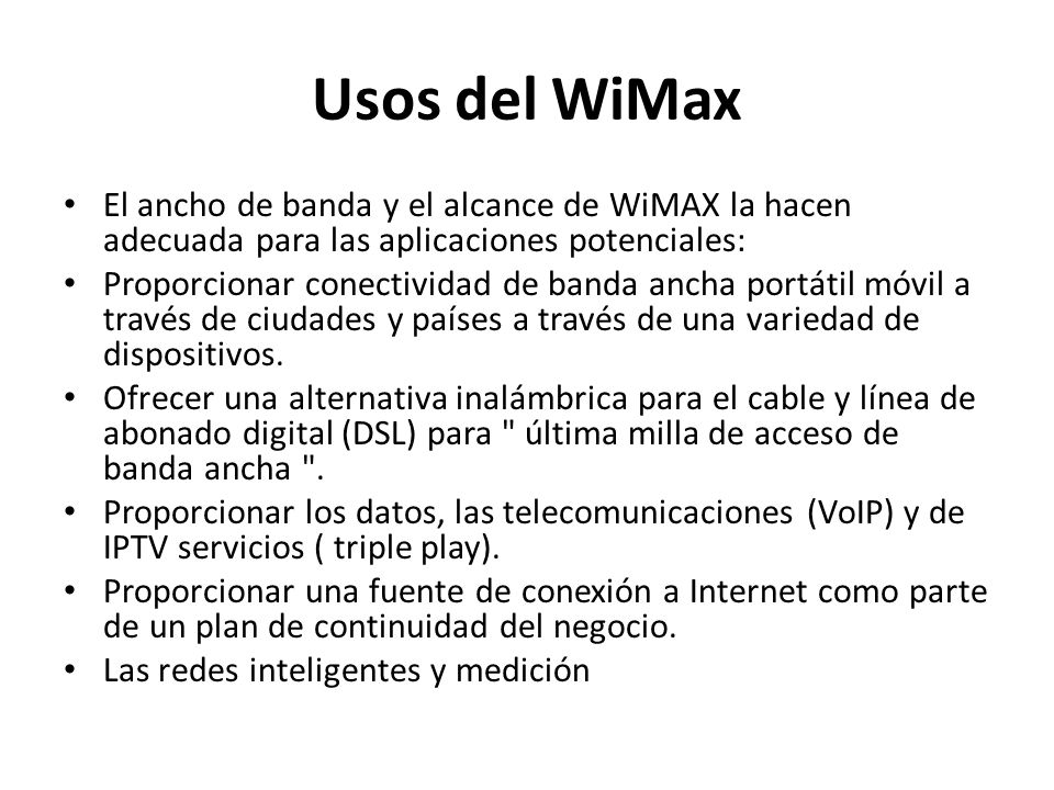 Usos del WiMax El ancho de banda y el alcance de WiMAX la hacen adecuada para las aplicaciones potenciales: