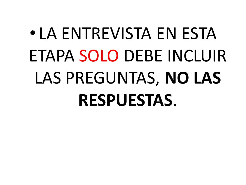 LA ENTREVISTA EN ESTA ETAPA SOLO DEBE INCLUIR LAS PREGUNTAS, NO LAS RESPUESTAS.