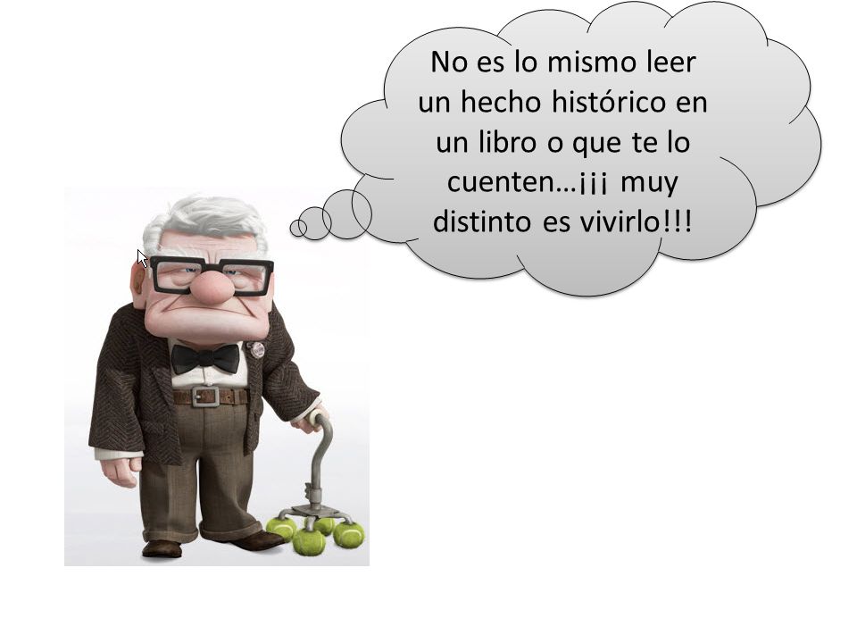 No es lo mismo leer un hecho histórico en un libro o que te lo cuenten…¡¡¡ muy distinto es vivirlo!!!