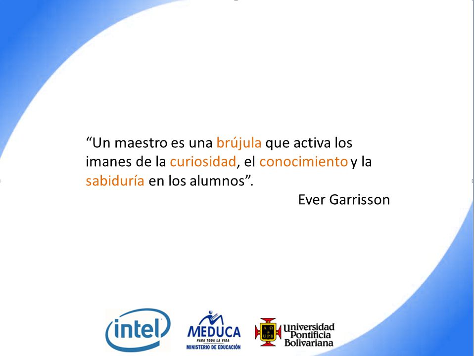 Un maestro es una brújula que activa los imanes de la curiosidad, el conocimiento y la sabiduría en los alumnos .