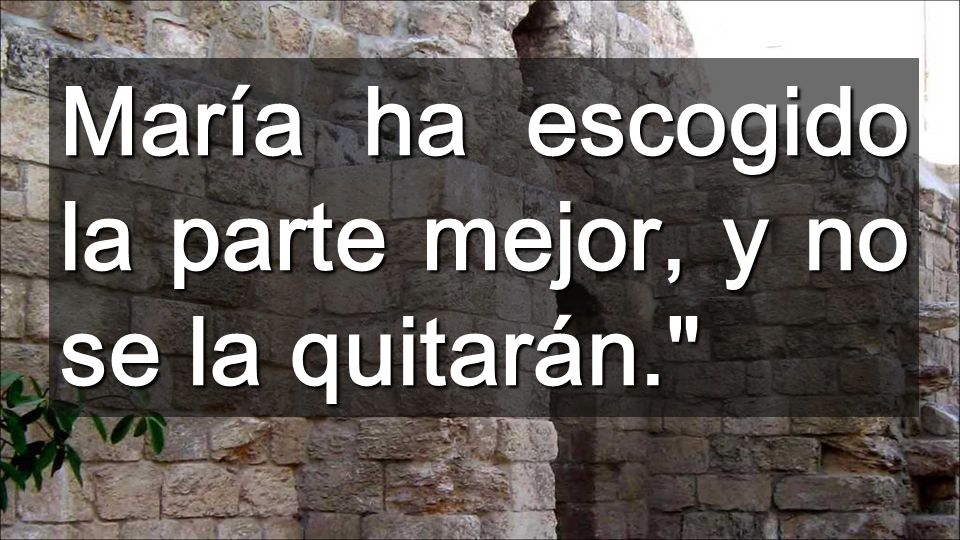 María ha escogido la parte mejor, y no se la quitarán.