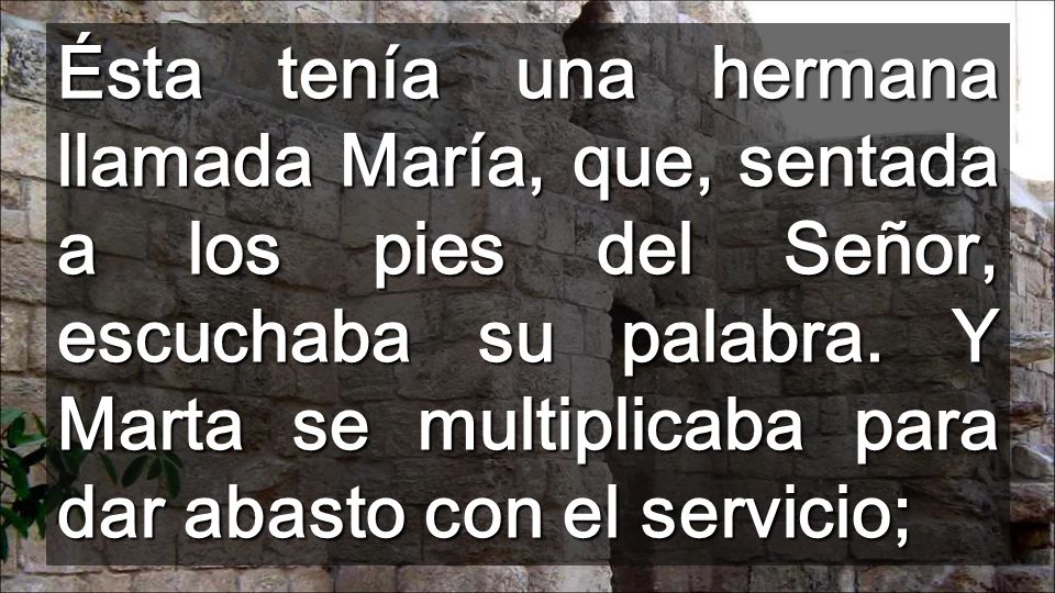 Ésta tenía una hermana llamada María, que, sentada a los pies del Señor, escuchaba su palabra.