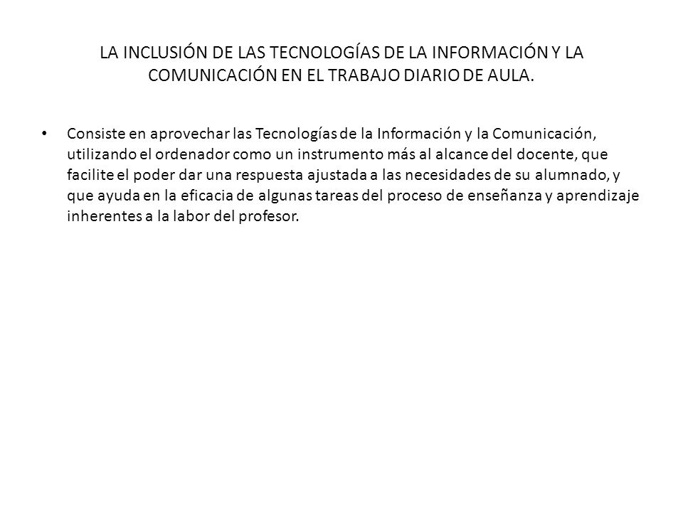 LA INCLUSIÓN DE LAS TECNOLOGÍAS DE LA INFORMACIÓN Y LA COMUNICACIÓN EN EL TRABAJO DIARIO DE AULA.