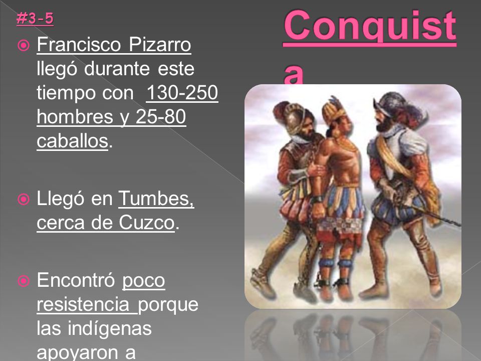 La Conquista #3-5. Francisco Pizarro llegó durante este tiempo con hombres y caballos.