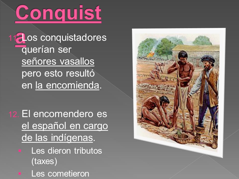 La Conquista Los conquistadores querían ser señores vasallos pero esto resultó en la encomienda.