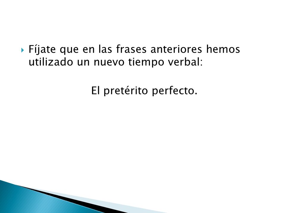 Fíjate que en las frases anteriores hemos utilizado un nuevo tiempo verbal:
