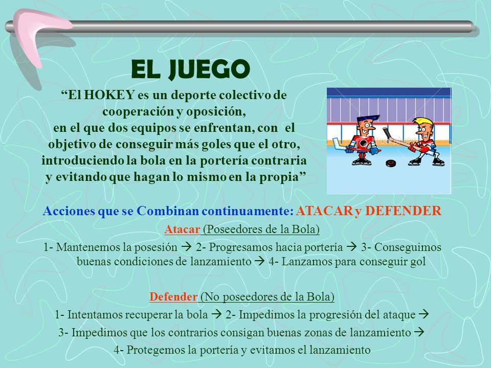 EL JUEGO El HOKEY es un deporte colectivo de cooperación y oposición,