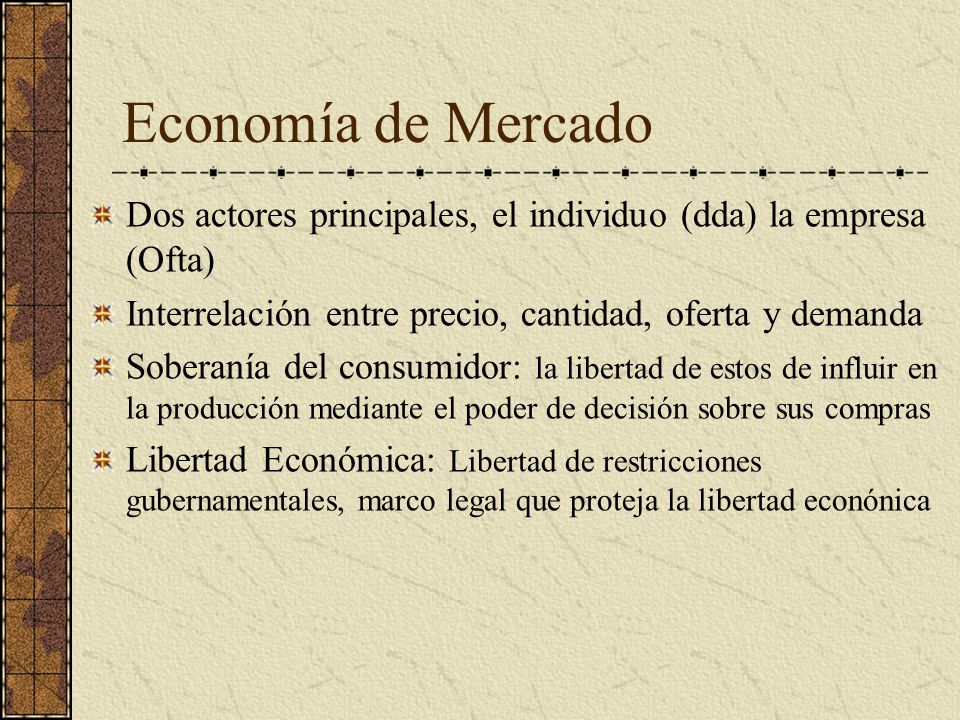 Economía de Mercado Dos actores principales, el individuo (dda) la empresa (Ofta) Interrelación entre precio, cantidad, oferta y demanda.