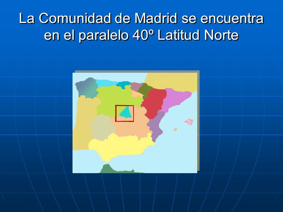 La Comunidad de Madrid se encuentra en el paralelo 40º Latitud Norte