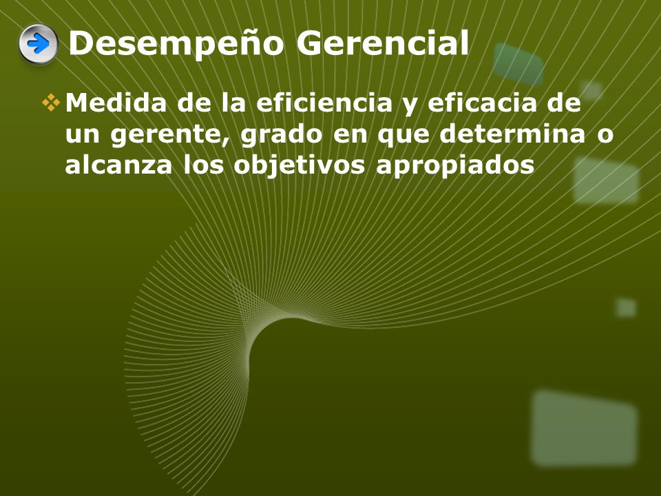 Desempeño Gerencial Medida de la eficiencia y eficacia de un gerente, grado en que determina o alcanza los objetivos apropiados.