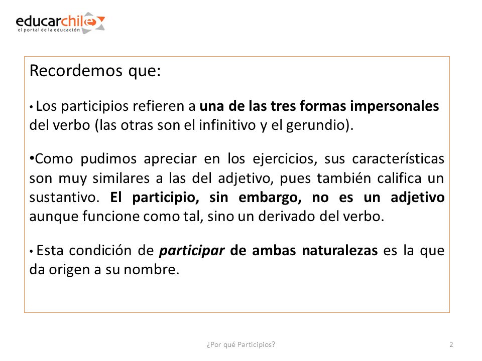 Recordemos que: Los participios refieren a una de las tres formas impersonales del verbo (las otras son el infinitivo y el gerundio).