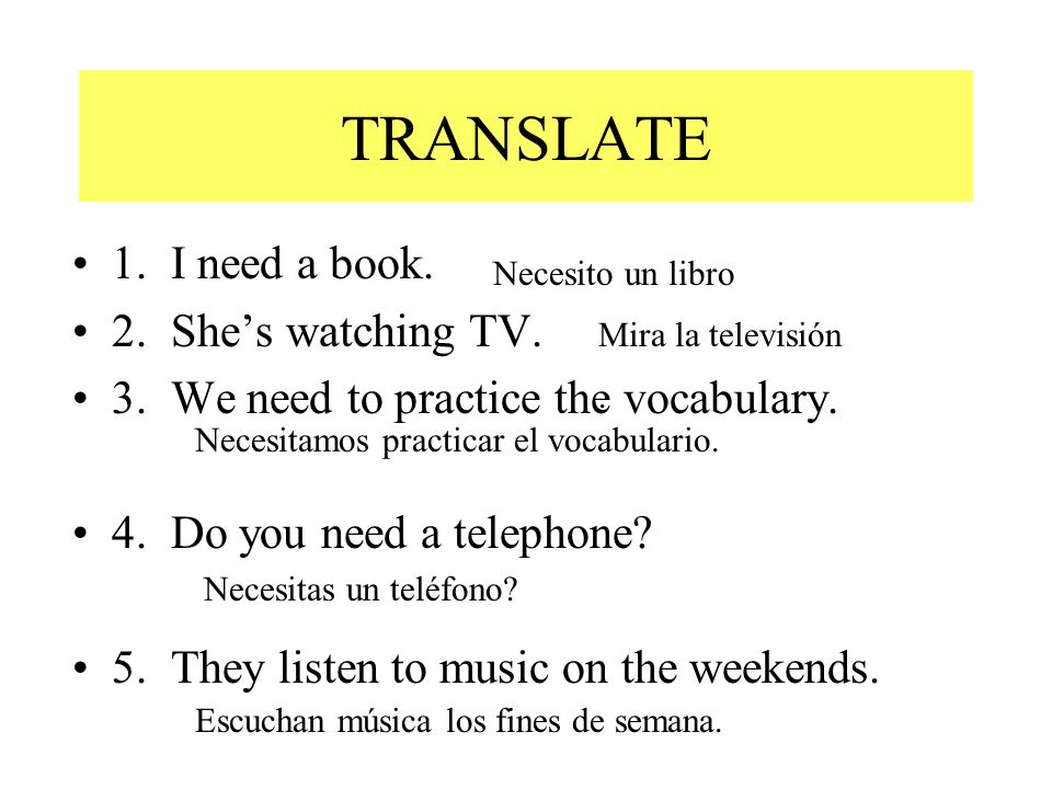TRANSLATE 1. I need a book. 2. She’s watching TV.